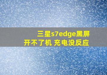 三星s7edge黑屏开不了机 充电没反应